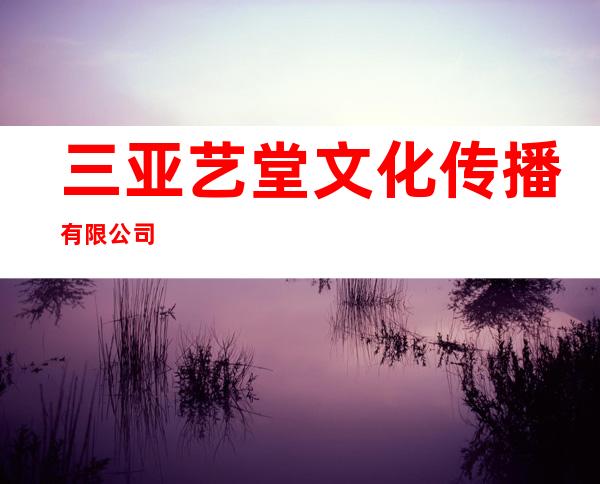 三亚艺堂文化传播有限公司