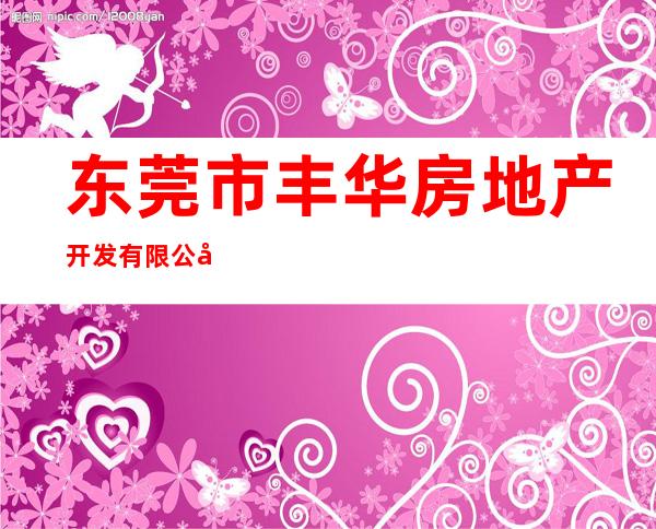 东莞市丰华房地产开发有限公司