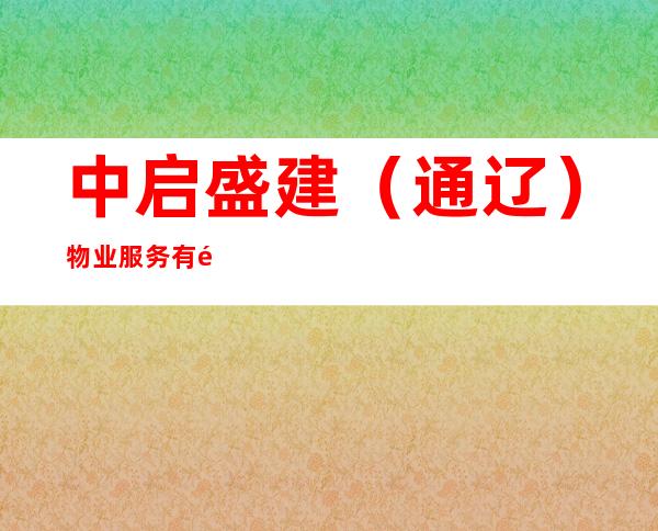 中启盛建（通辽）物业服务有限公司