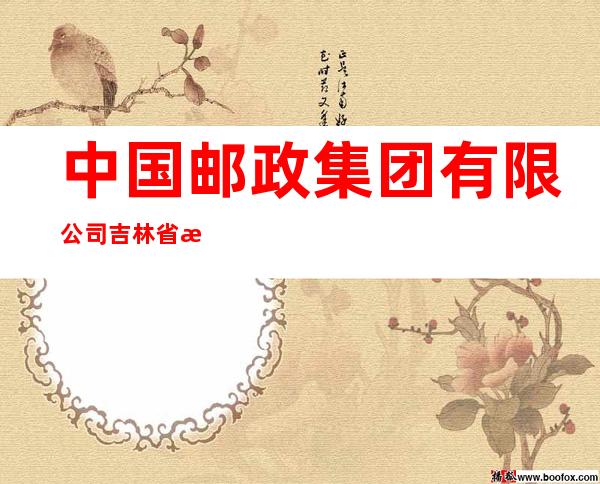 中国邮政集团有限公司吉林省扶余市三井子支局