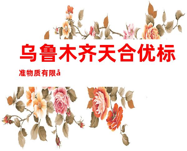 乌鲁木齐天合优标准物质有限公司