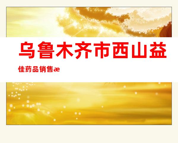 乌鲁木齐市西山益佳药品销售有限公司