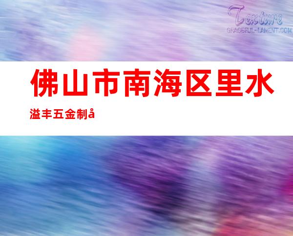 佛山市南海区里水溢丰五金制品厂