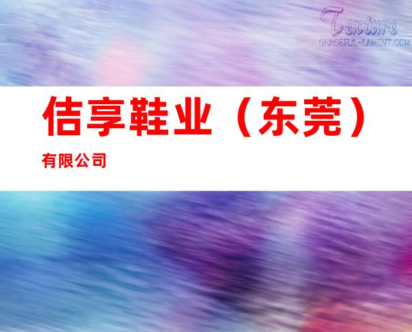 佶享鞋业（东莞 ）有限公司