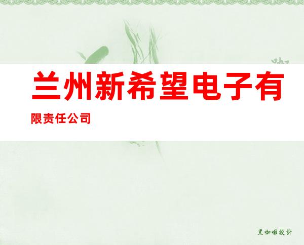 兰州新希望电子有限责任公司