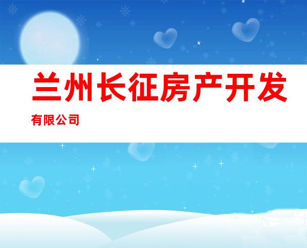 兰州长征房产开发有限公司