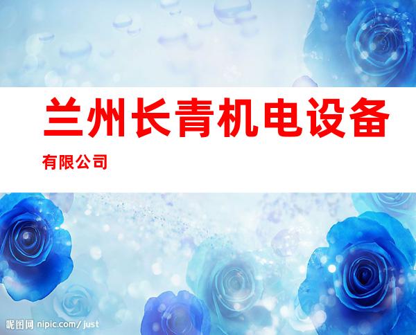 兰州长青机电设备有限公司