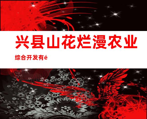 兴县山花烂漫农业综合开发有限公司
