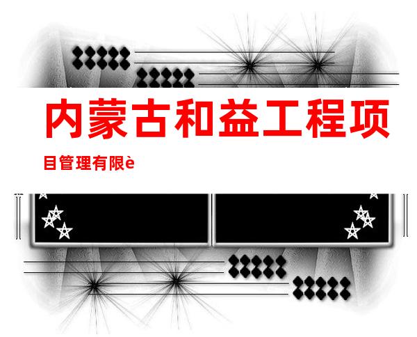 内蒙古和益工程项目管理有限责任公司