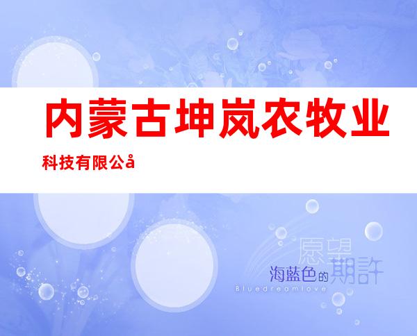 内蒙古坤岚农牧业科技有限公司