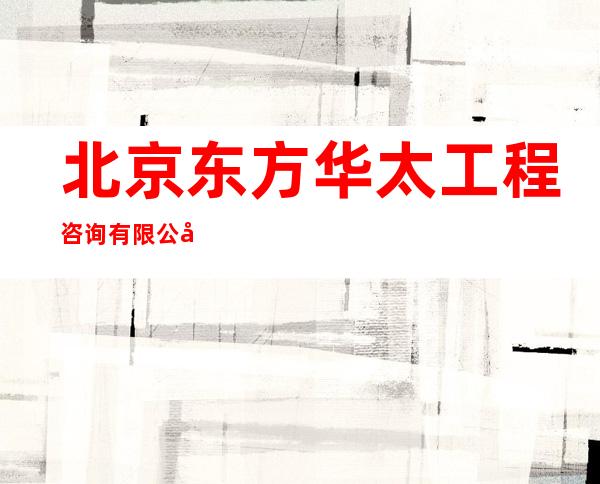 北京东方华太工程咨询有限公司包头分公司