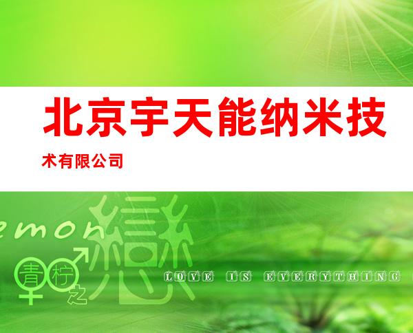 北京宇天能纳米技术有限公司
