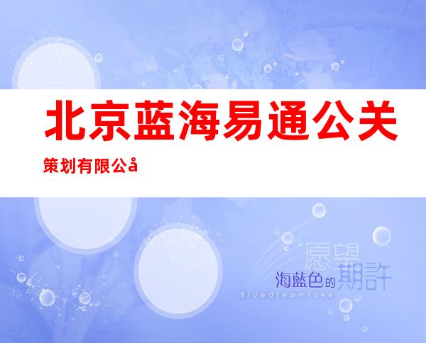 北京蓝海易通公关策划有限公司