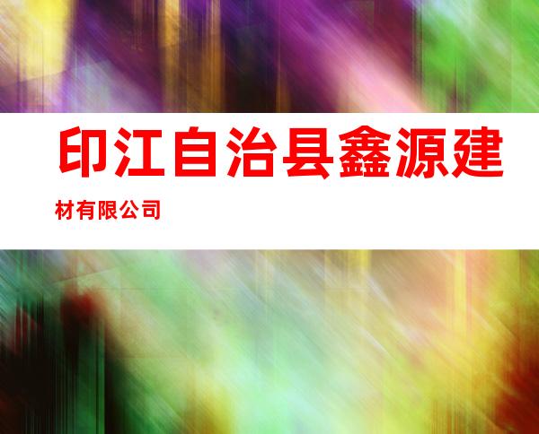 印江自治县鑫源建材有限公司
