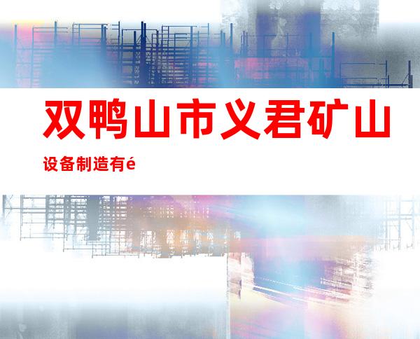 双鸭山市义君矿山设备制造有限公司