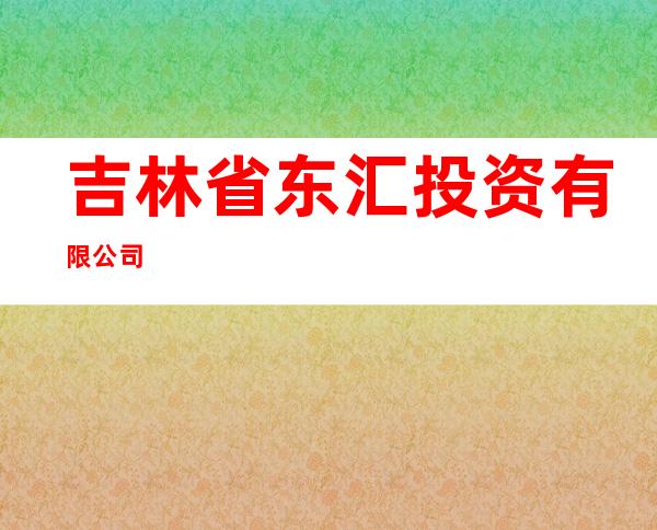 吉林省东汇投资有限公司