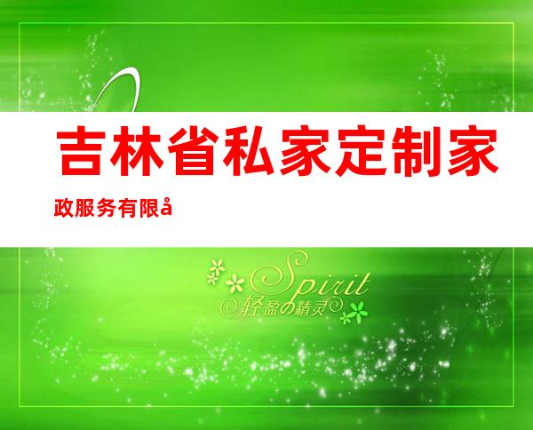 吉林省私家定制家政服务有限公司
