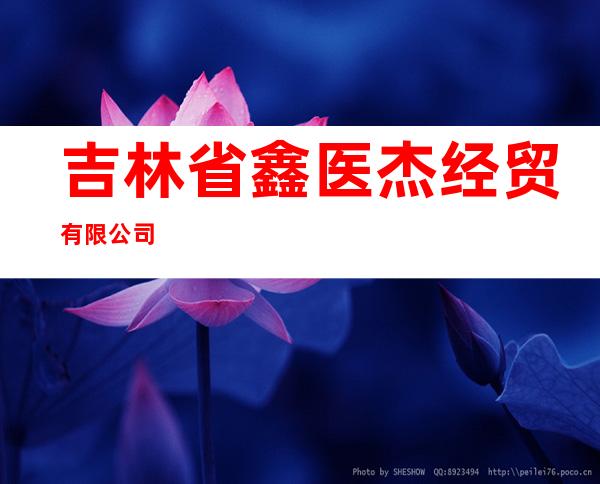 吉林省鑫医杰经贸有限公司