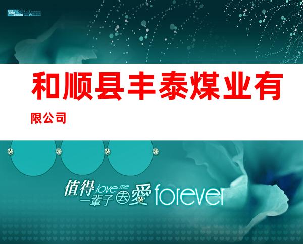 和顺县丰泰煤业有限公司