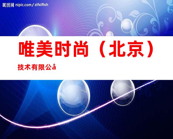 唯美时尚（北京）技术有限公司