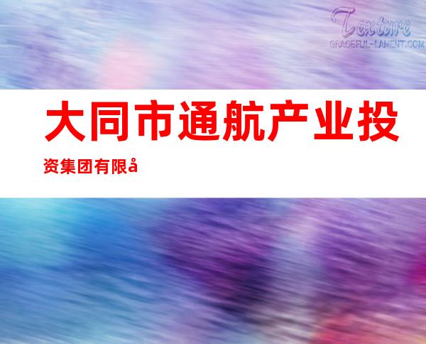 大同市通航产业投资集团有限公司