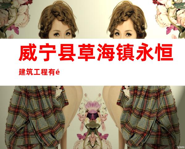 威宁县草海镇永恒建筑工程有限公司