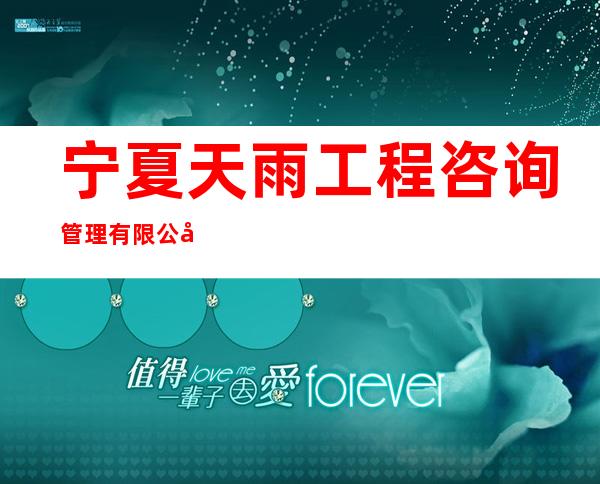宁夏天雨工程咨询管理有限公司
