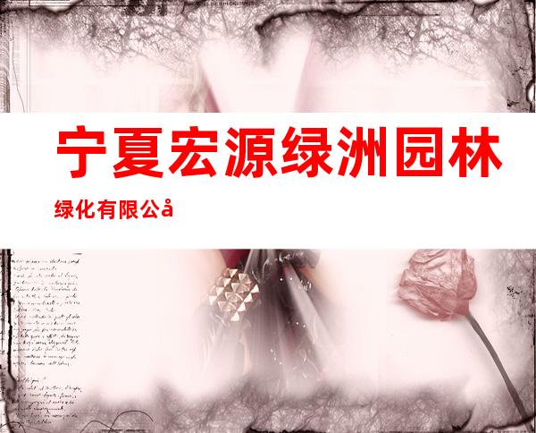 宁夏宏源绿洲园林绿化有限公司