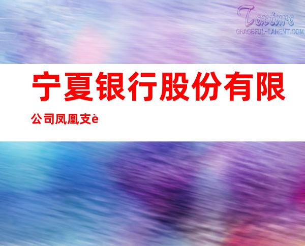 宁夏银行股份有限公司凤凰支行