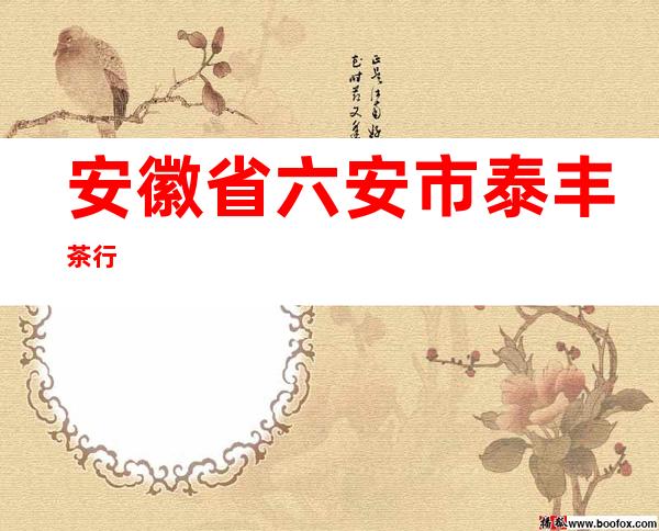 安徽省六安市泰丰茶行