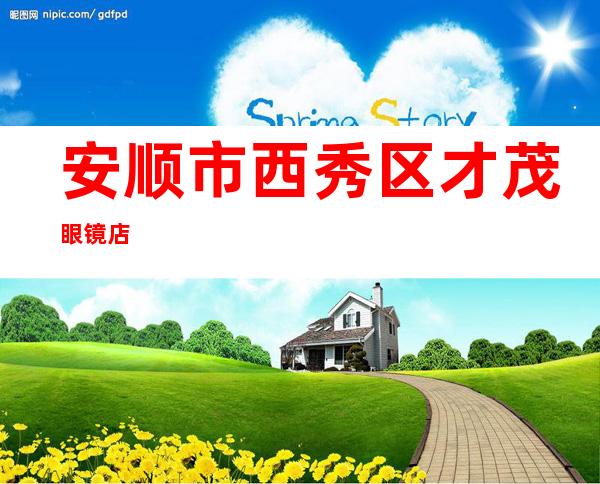 安顺市西秀区才茂眼镜店