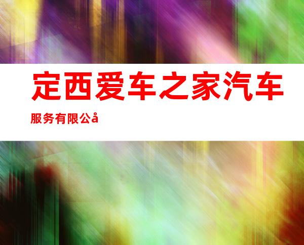 定西爱车之家汽车服务有限公司