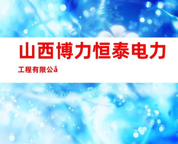 山西博力恒泰电力工程有限公司
