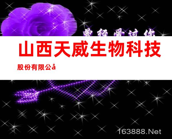 山西天威生物科技股份有限公司