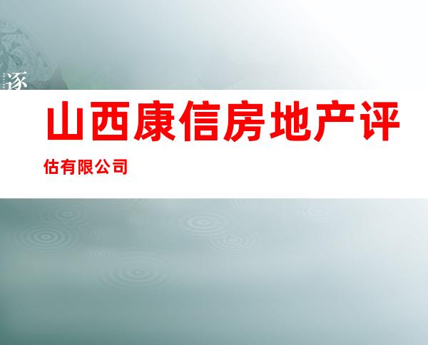 山西康信房地产评估有限公司