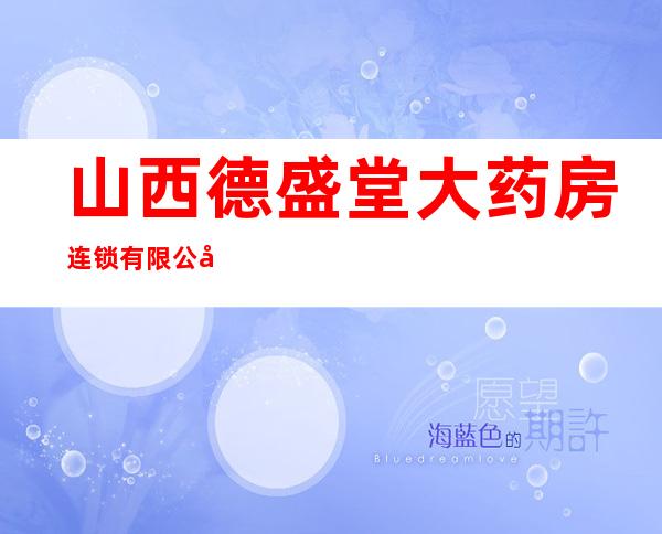山西德盛堂大药房连锁有限公司