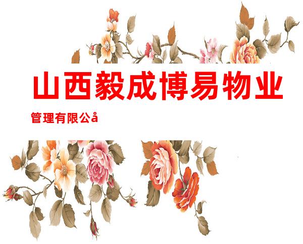 山西毅成博易物业管理有限公司