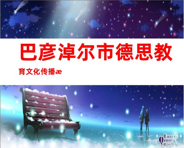 巴彦淖尔市德思教育文化传播有限责任公司