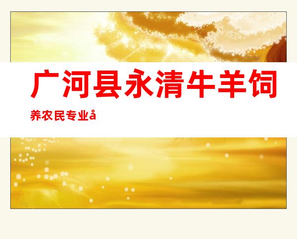 广河县永清牛羊饲养农民专业合作社