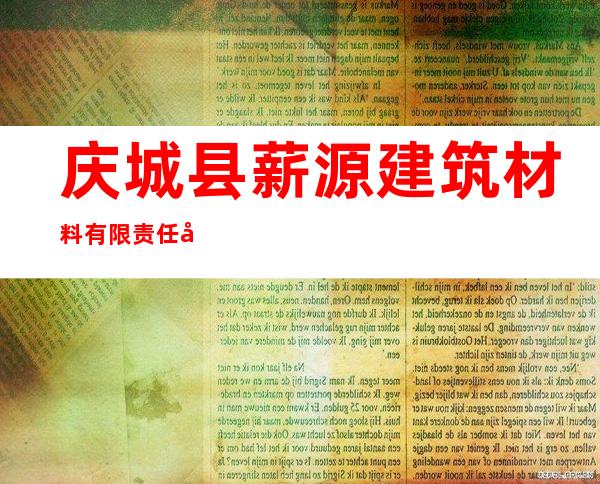 庆城县薪源建筑材料有限责任公司