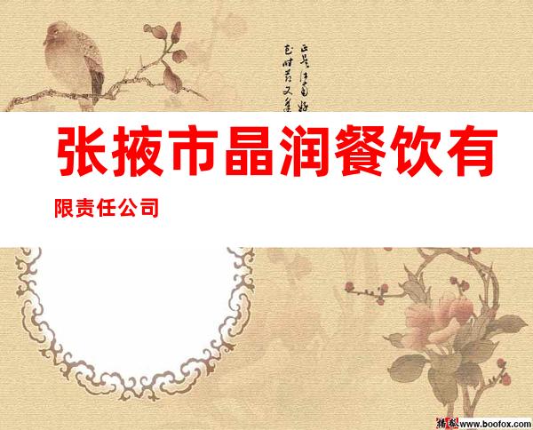 张掖市晶润餐饮有限责任公司