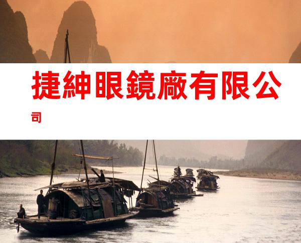 捷紳眼鏡廠有限公司