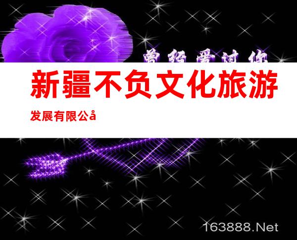 新疆不负文化旅游发展有限公司