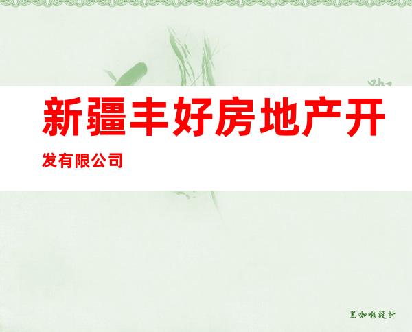 新疆丰好房地产开发有限公司