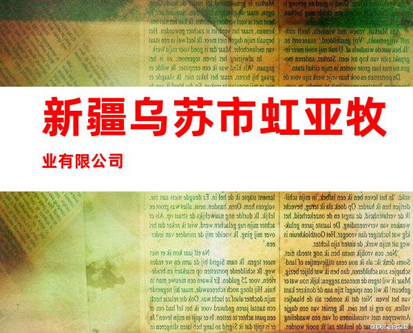 新疆乌苏市虹亚牧业有限公司