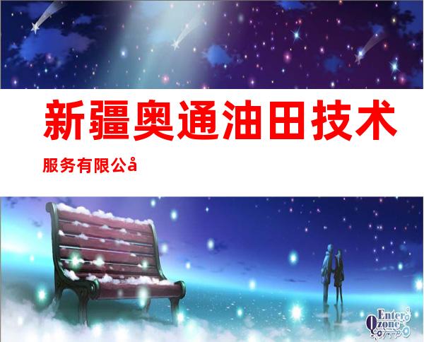 新疆奥通油田技术服务有限公司