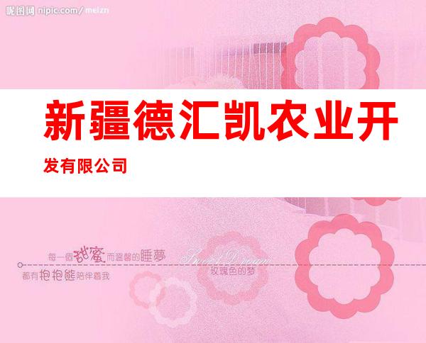 新疆德汇凯农业开发有限公司