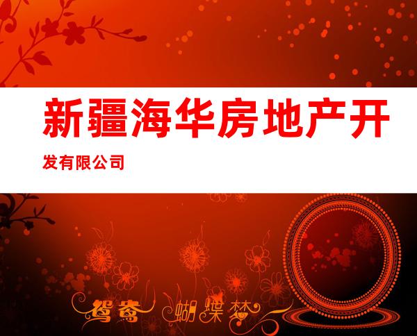 新疆海华房地产开发有限公司