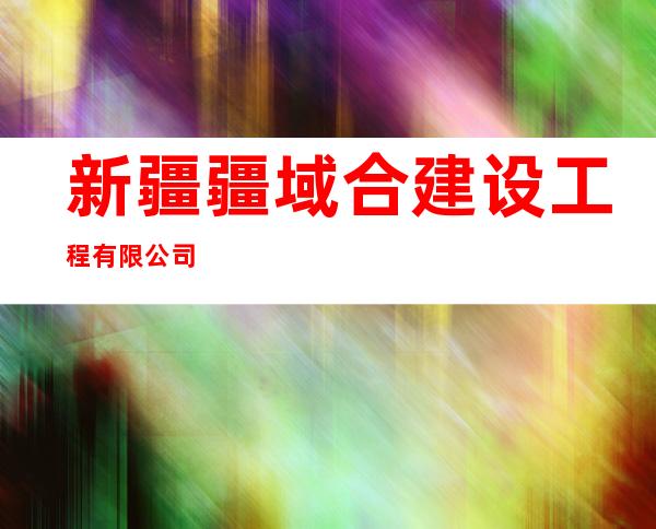 新疆疆域合建设工程有限公司