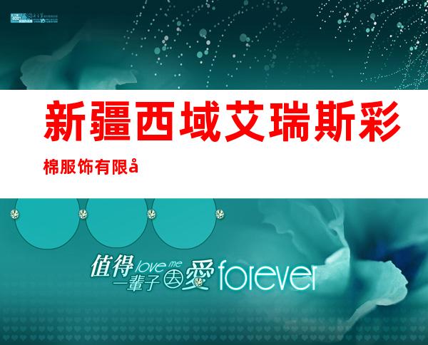 新疆西域艾瑞斯彩棉服饰有限公司